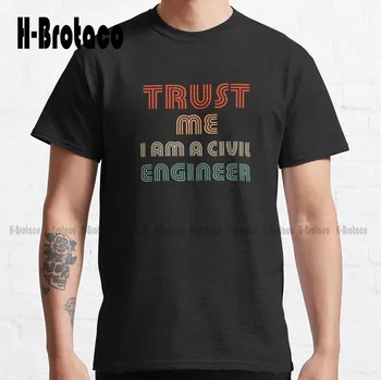Verjemi Mi, jaz sem Inženir gradbeništva Klasičnih T-Shirt po Meri Darilo Smešno Ulične Umetnosti Risanka Tee Xs-5Xl Unisex Digitalni Tisk Retro